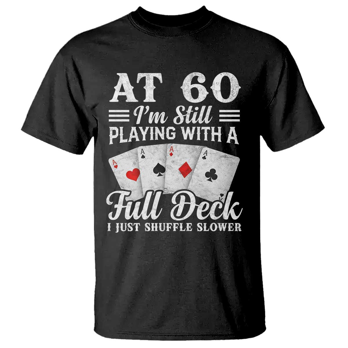 60th Birthday Poker Lover T Shirt At 60 I Am Still Playing With A Full Deck I Just Shuffle Slower TS11 Black Print Your Wear