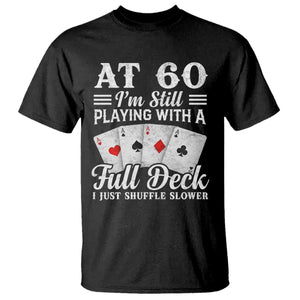 60th Birthday Poker Lover T Shirt At 60 I Am Still Playing With A Full Deck I Just Shuffle Slower TS11 Black Print Your Wear