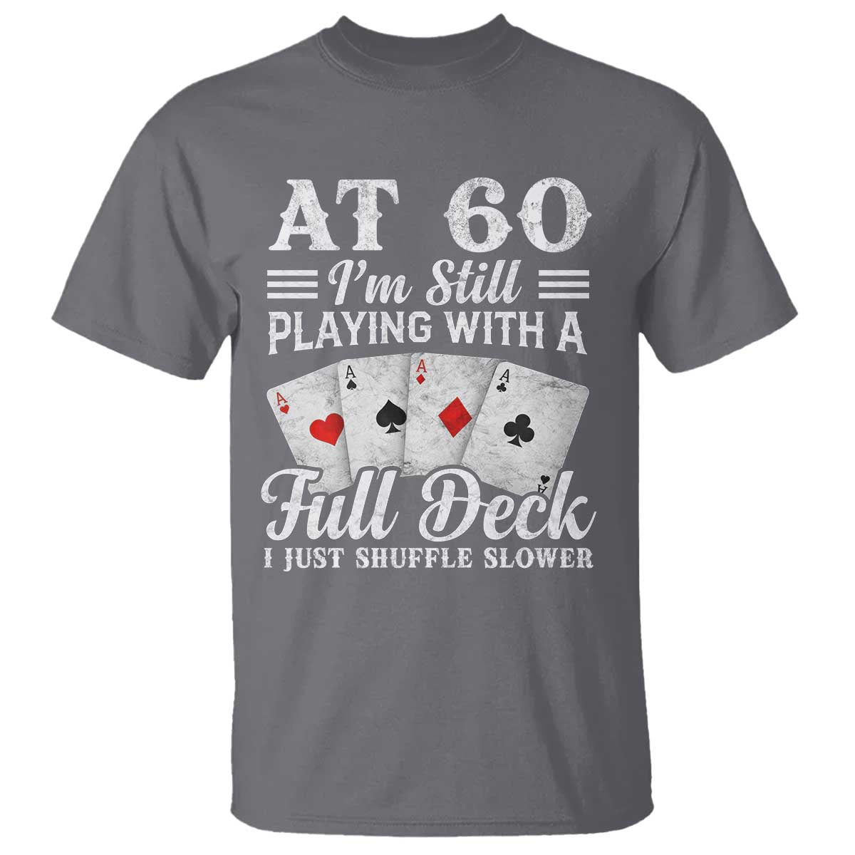 60th Birthday Poker Lover T Shirt At 60 I Am Still Playing With A Full Deck I Just Shuffle Slower TS11 Charcoal Print Your Wear