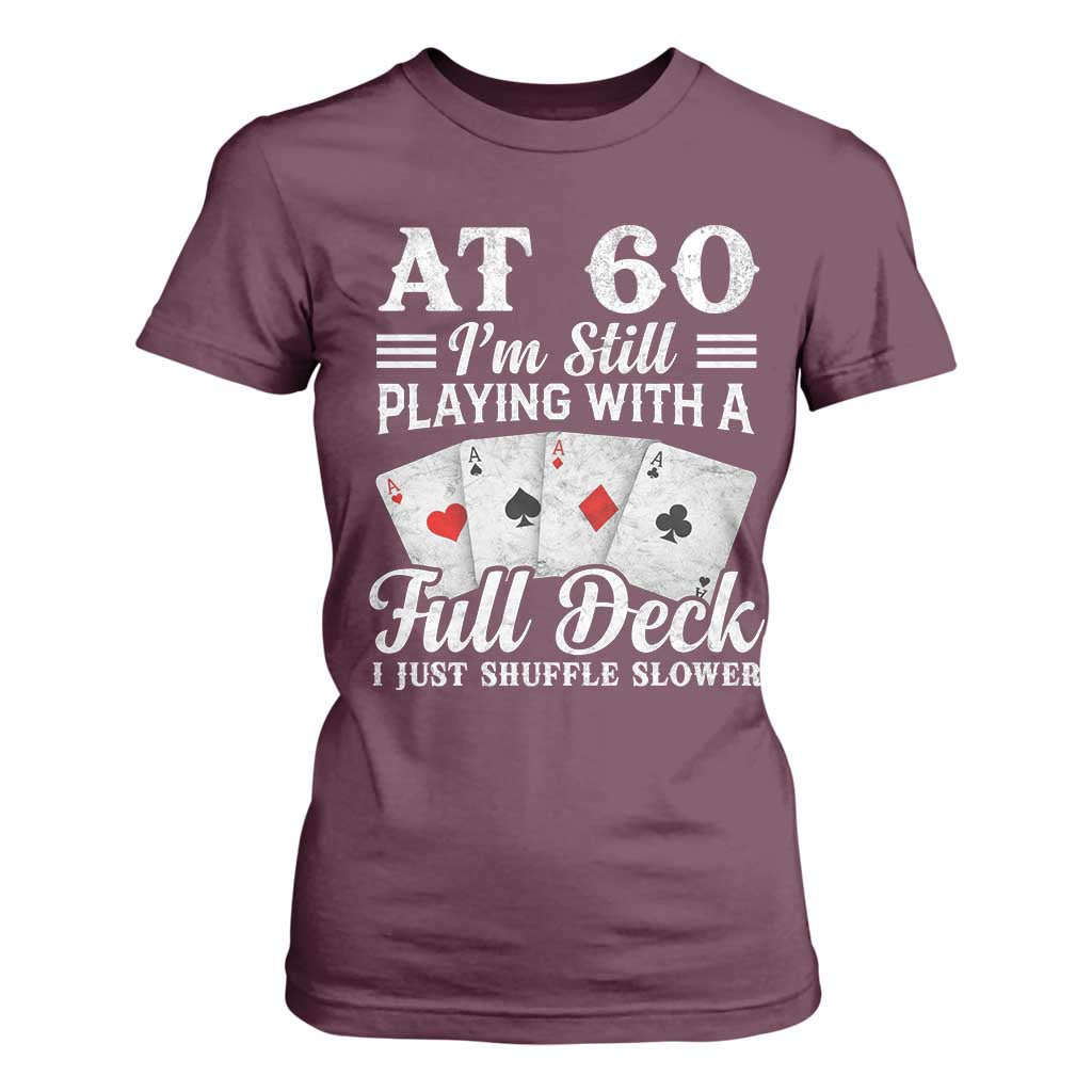 60th Birthday Poker Lover T Shirt For Women At 60 I Am Still Playing With A Full Deck I Just Shuffle Slower TS11 Maroon Print Your Wear