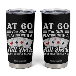 60th Birthday Poker Lover Tumbler Cup At 60 I Am Still Playing With A Full Deck I Just Shuffle Slower TS11 Black Print Your Wear