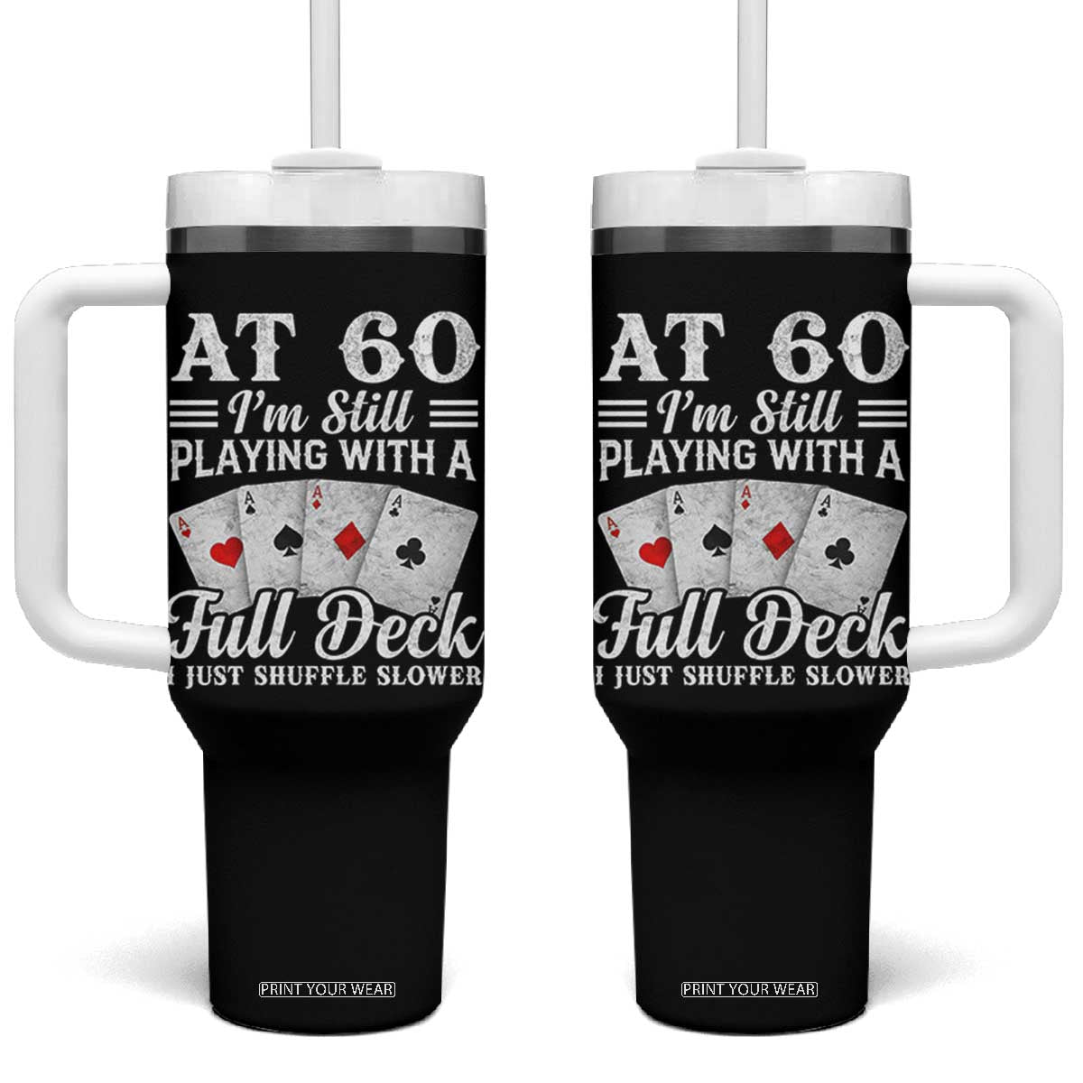 60th Birthday Poker Lover Tumbler With Handle At 60 I Am Still Playing With A Full Deck I Just Shuffle Slower TS11 One Size: 40 oz Black Print Your Wear