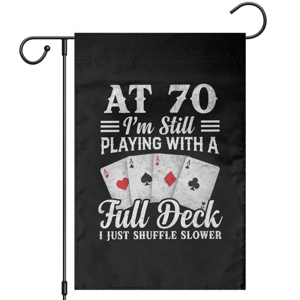 70th Birthday Poker Lover Garden Flag At 70 I Am Still Playing With A Full Deck I Just Shuffle Slower TS11 Black Print Your Wear