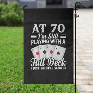 70th Birthday Poker Lover Garden Flag At 70 I Am Still Playing With A Full Deck I Just Shuffle Slower TS11 Print Your Wear