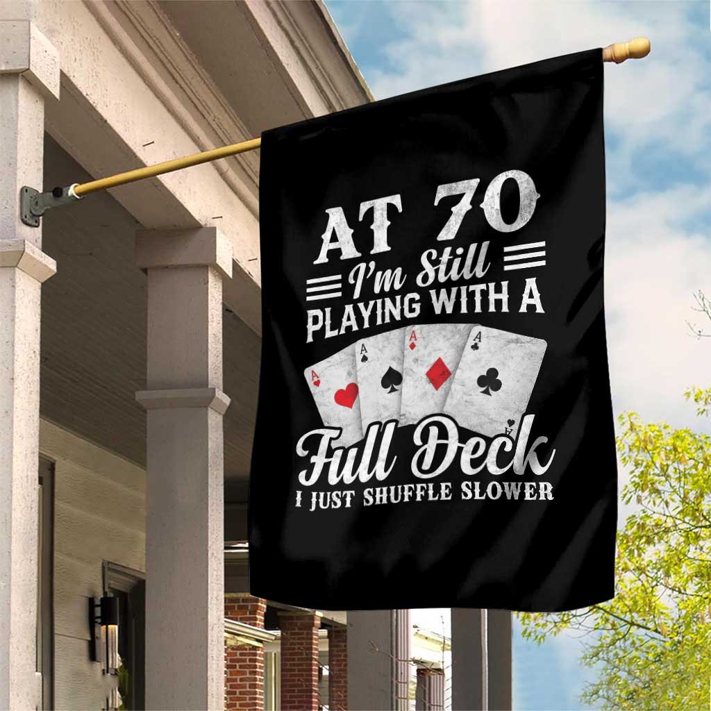 70th Birthday Poker Lover Garden Flag At 70 I Am Still Playing With A Full Deck I Just Shuffle Slower TS11 Print Your Wear
