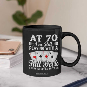 70th Birthday Poker Lover Coffee Mug At 70 I Am Still Playing With A Full Deck I Just Shuffle Slower TS11 Print Your Wear