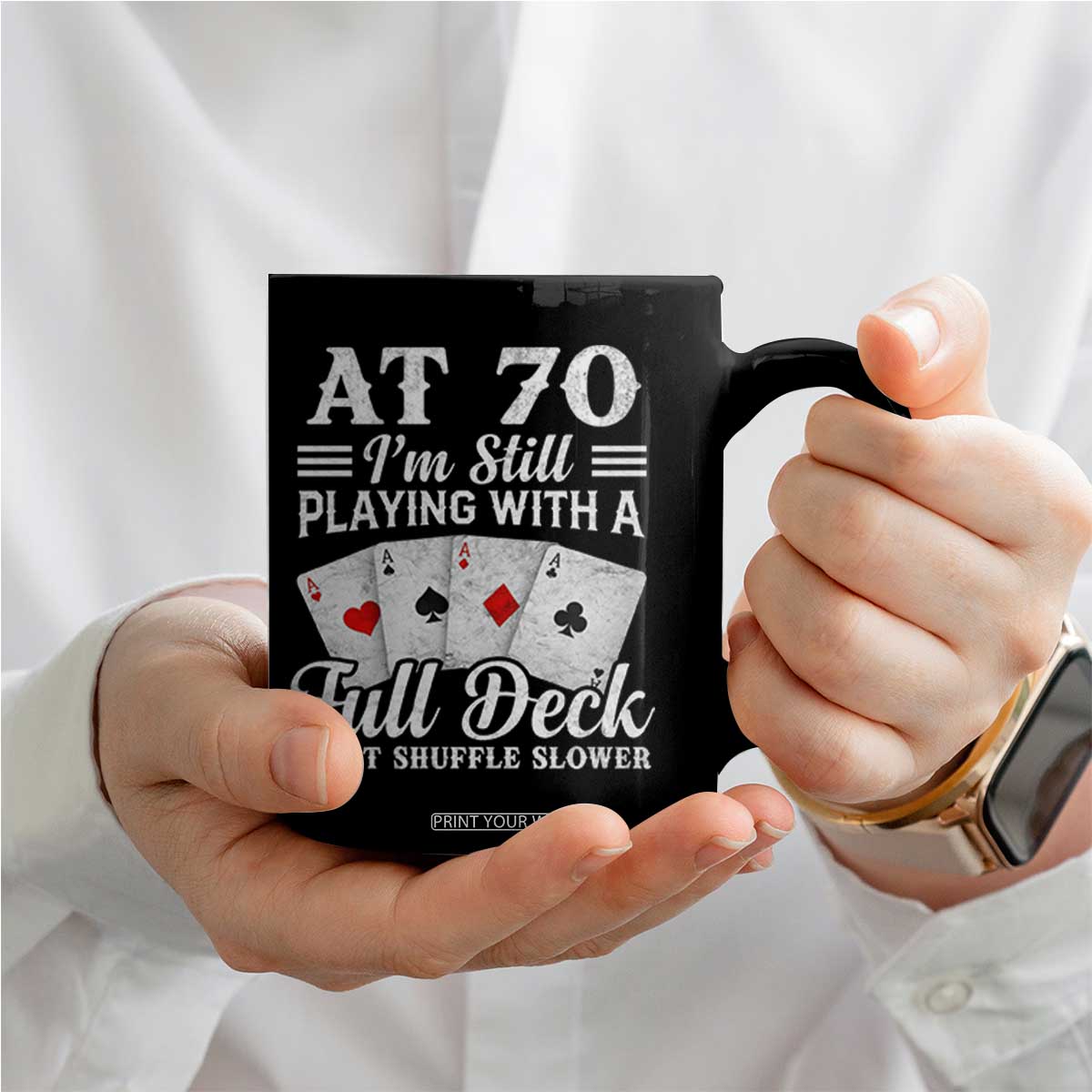 70th Birthday Poker Lover Coffee Mug At 70 I Am Still Playing With A Full Deck I Just Shuffle Slower TS11 Print Your Wear