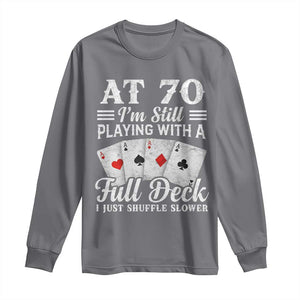 70th Birthday Poker Lover Long Sleeve Shirt At 70 I Am Still Playing With A Full Deck I Just Shuffle Slower TS11 Charcoal Print Your Wear