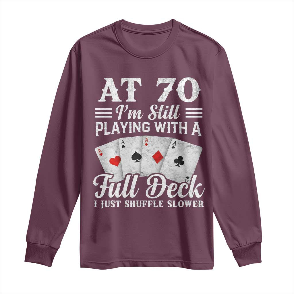70th Birthday Poker Lover Long Sleeve Shirt At 70 I Am Still Playing With A Full Deck I Just Shuffle Slower TS11 Maroon Print Your Wear