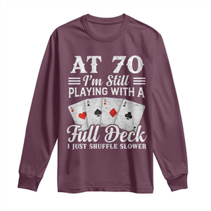70th Birthday Poker Lover Long Sleeve Shirt At 70 I Am Still Playing With A Full Deck I Just Shuffle Slower TS11 Maroon Print Your Wear