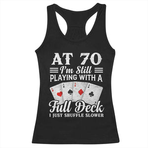 70th Birthday Poker Lover Racerback Tank Top At 70 I Am Still Playing With A Full Deck I Just Shuffle Slower TS11 Black Print Your Wear