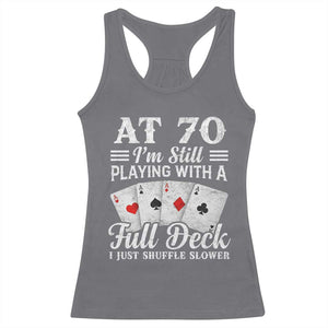 70th Birthday Poker Lover Racerback Tank Top At 70 I Am Still Playing With A Full Deck I Just Shuffle Slower TS11 Charcoal Print Your Wear