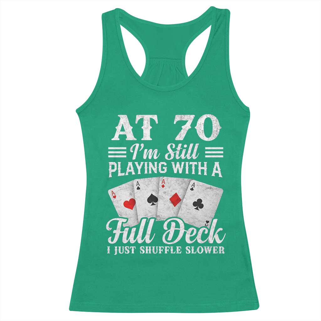 70th Birthday Poker Lover Racerback Tank Top At 70 I Am Still Playing With A Full Deck I Just Shuffle Slower TS11 Irish Green Print Your Wear