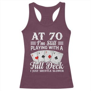 70th Birthday Poker Lover Racerback Tank Top At 70 I Am Still Playing With A Full Deck I Just Shuffle Slower TS11 Maroon Print Your Wear