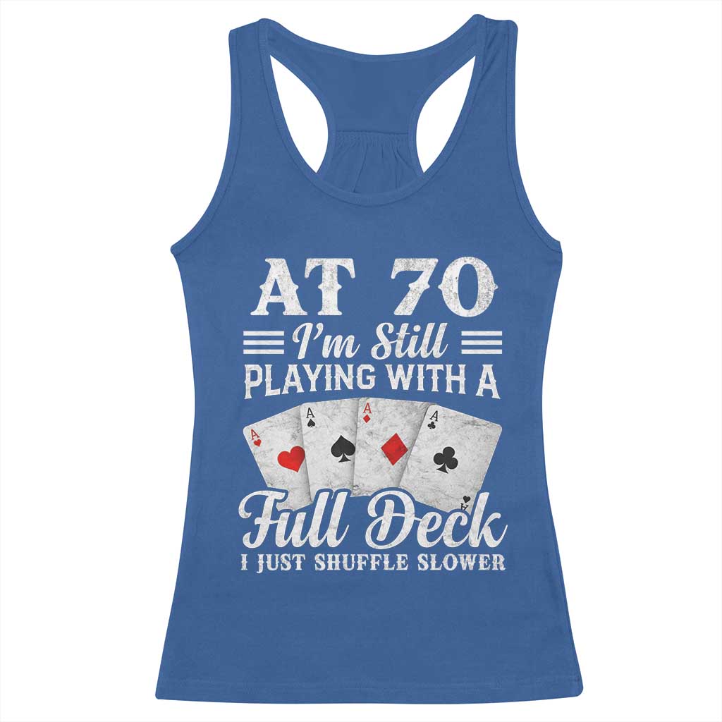 70th Birthday Poker Lover Racerback Tank Top At 70 I Am Still Playing With A Full Deck I Just Shuffle Slower TS11 Royal Blue Print Your Wear