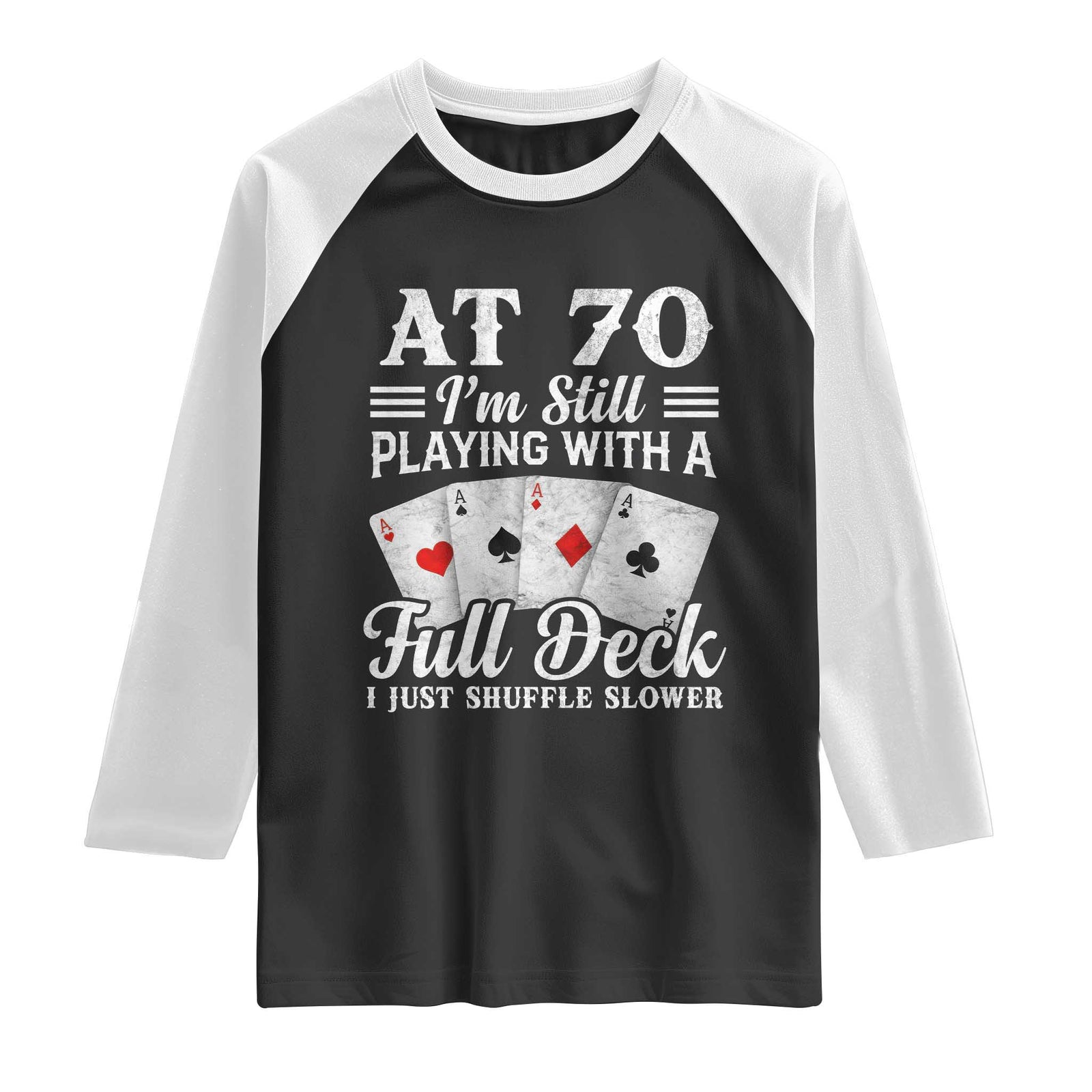 70th Birthday Poker Lover Raglan Shirt At 70 I Am Still Playing With A Full Deck I Just Shuffle Slower TS11 Black White Print Your Wear
