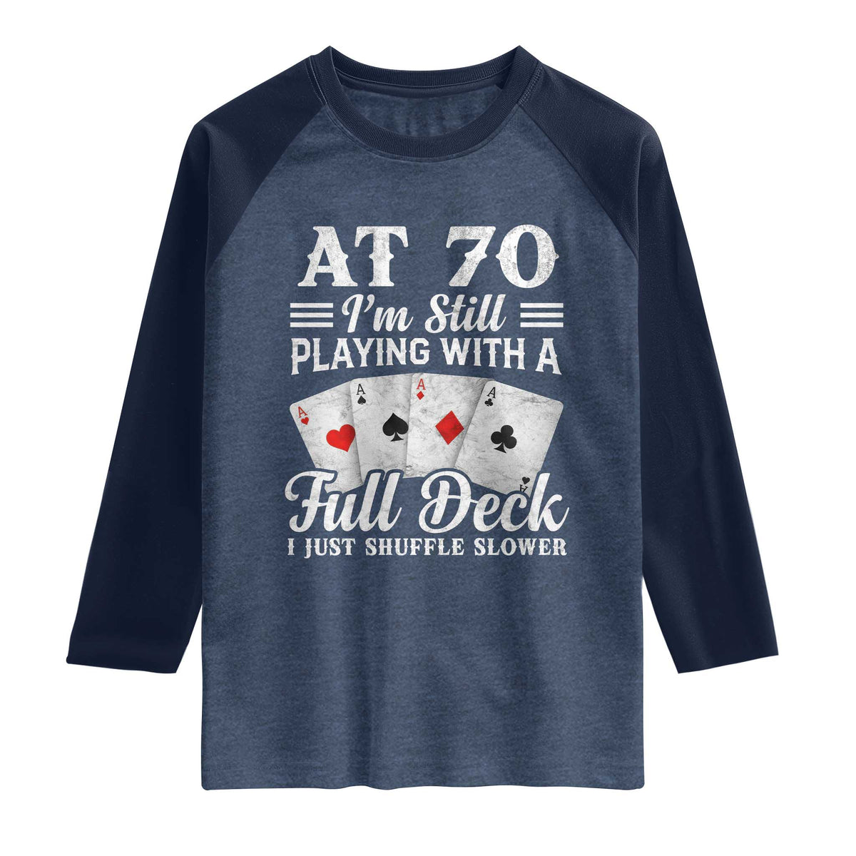 70th Birthday Poker Lover Raglan Shirt At 70 I Am Still Playing With A Full Deck I Just Shuffle Slower TS11 Heather Denim Navy Print Your Wear