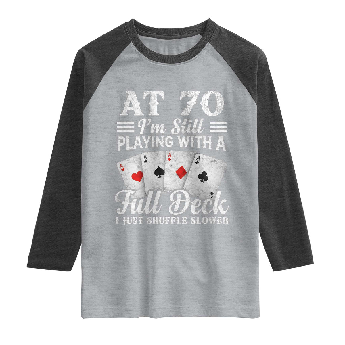 70th Birthday Poker Lover Raglan Shirt At 70 I Am Still Playing With A Full Deck I Just Shuffle Slower TS11 Heather Gray Heather Charcoal Print Your Wear