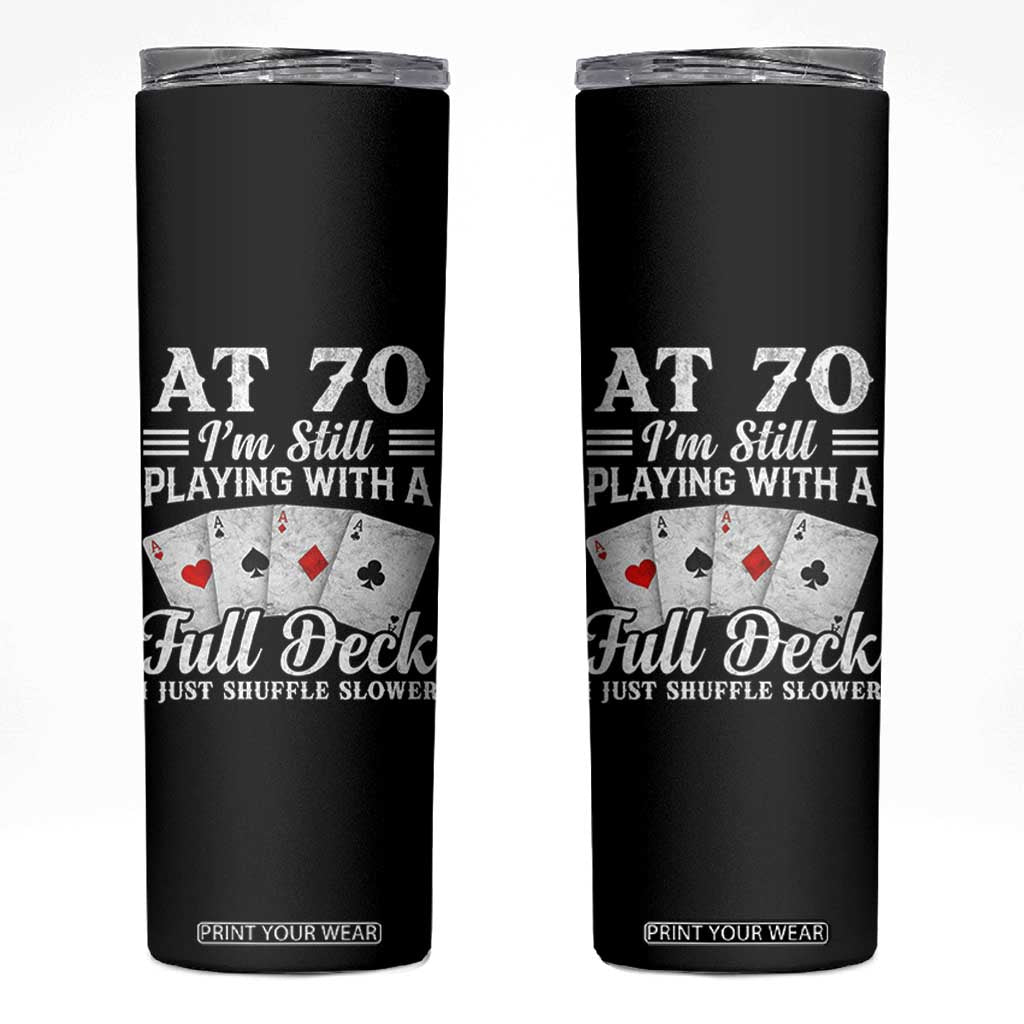 70th Birthday Poker Lover Skinny Tumbler At 70 I Am Still Playing With A Full Deck I Just Shuffle Slower TS11 Black Print Your Wear