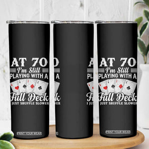 70th Birthday Poker Lover Skinny Tumbler At 70 I Am Still Playing With A Full Deck I Just Shuffle Slower TS11 Print Your Wear