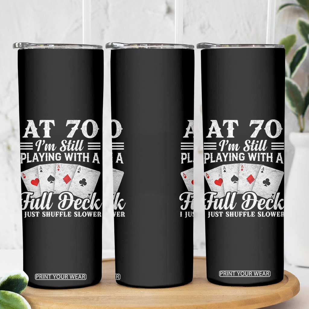 70th Birthday Poker Lover Skinny Tumbler At 70 I Am Still Playing With A Full Deck I Just Shuffle Slower TS11 Print Your Wear