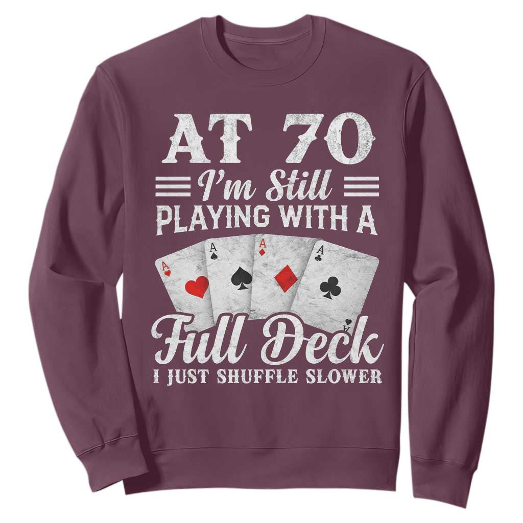 70th Birthday Poker Lover Sweatshirt At 70 I Am Still Playing With A Full Deck I Just Shuffle Slower TS11 Maroon Print Your Wear