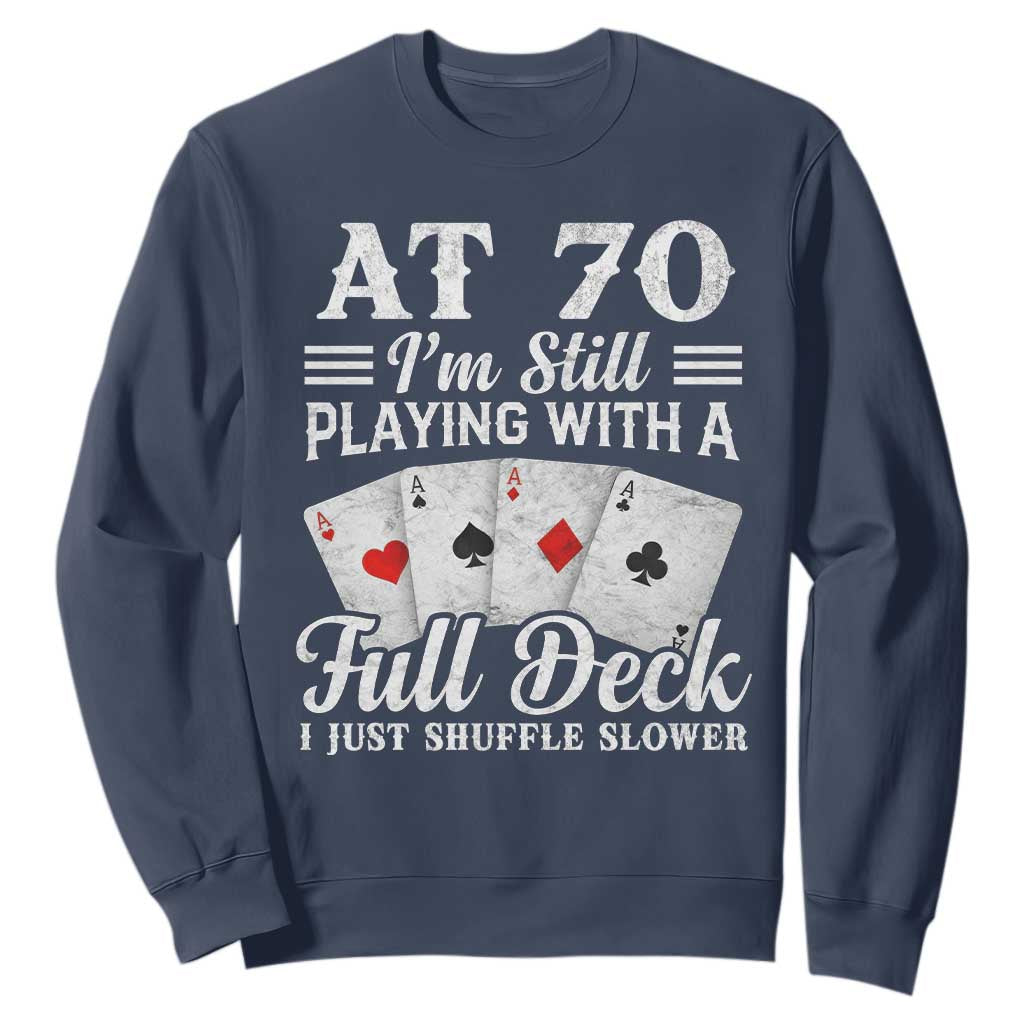70th Birthday Poker Lover Sweatshirt At 70 I Am Still Playing With A Full Deck I Just Shuffle Slower TS11 Navy Print Your Wear