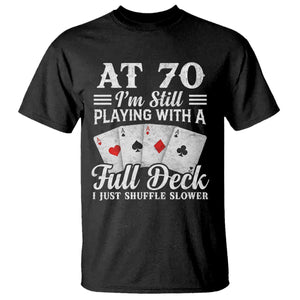 70th Birthday Poker Lover T Shirt At 70 I Am Still Playing With A Full Deck I Just Shuffle Slower TS11 Black Print Your Wear