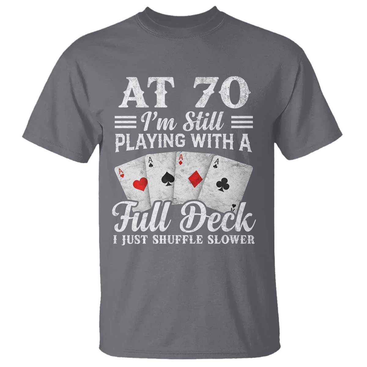 70th Birthday Poker Lover T Shirt At 70 I Am Still Playing With A Full Deck I Just Shuffle Slower TS11 Charcoal Print Your Wear