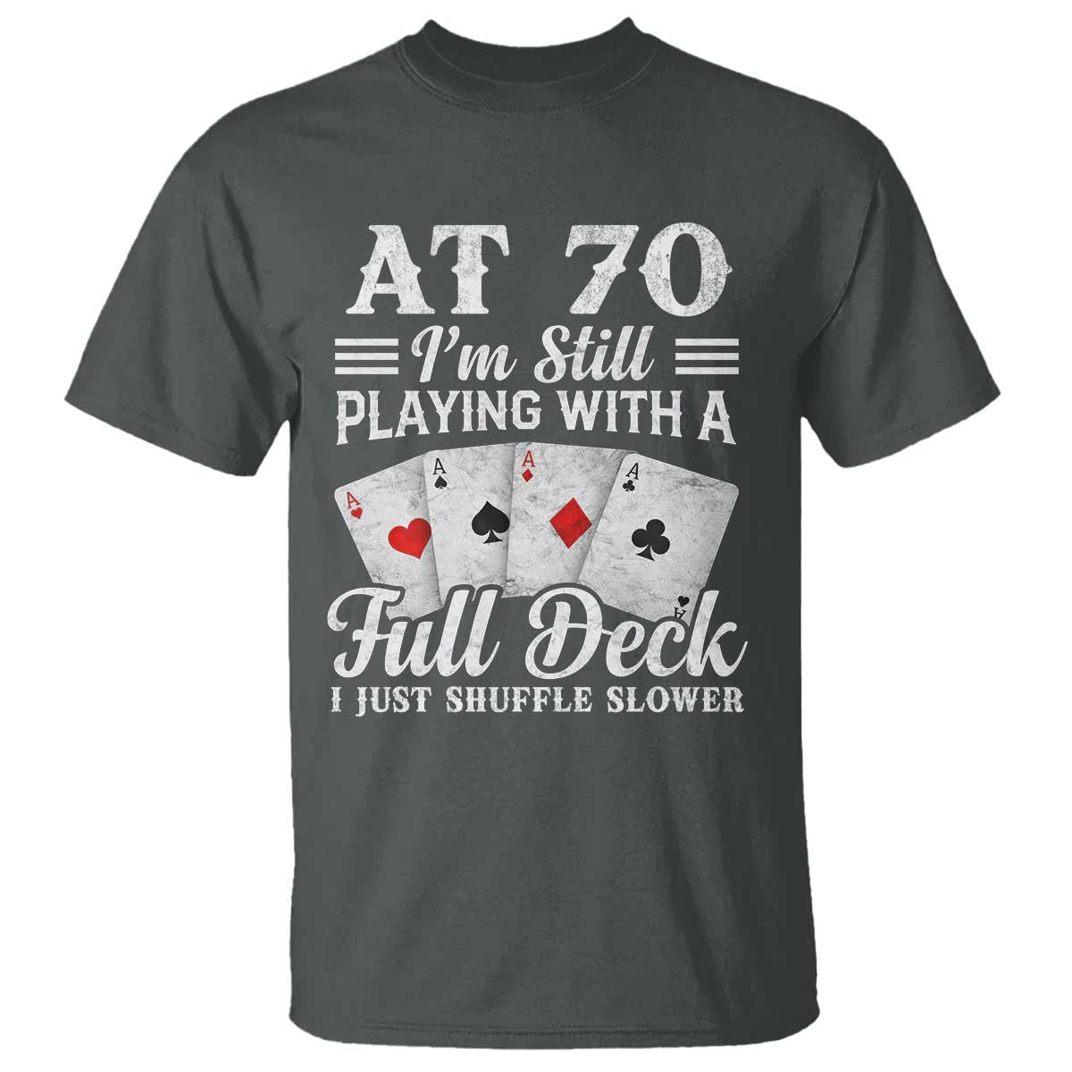 70th Birthday Poker Lover T Shirt At 70 I Am Still Playing With A Full Deck I Just Shuffle Slower TS11 Dark Heather Print Your Wear
