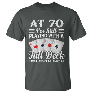 70th Birthday Poker Lover T Shirt At 70 I Am Still Playing With A Full Deck I Just Shuffle Slower TS11 Dark Heather Print Your Wear