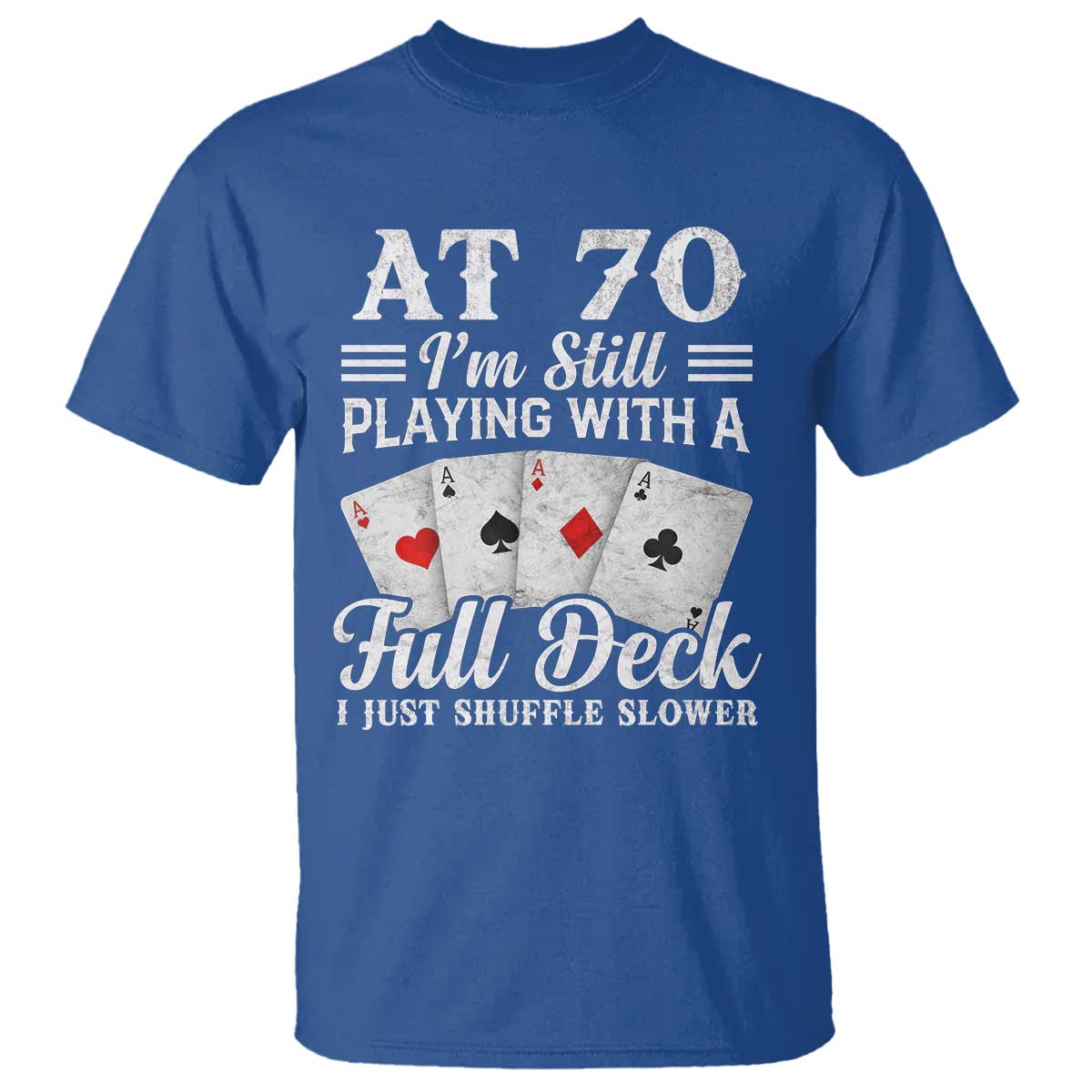 70th Birthday Poker Lover T Shirt At 70 I Am Still Playing With A Full Deck I Just Shuffle Slower TS11 Royal Blue Print Your Wear
