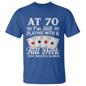 70th Birthday Poker Lover T Shirt At 70 I Am Still Playing With A Full Deck I Just Shuffle Slower TS11 Royal Blue Print Your Wear