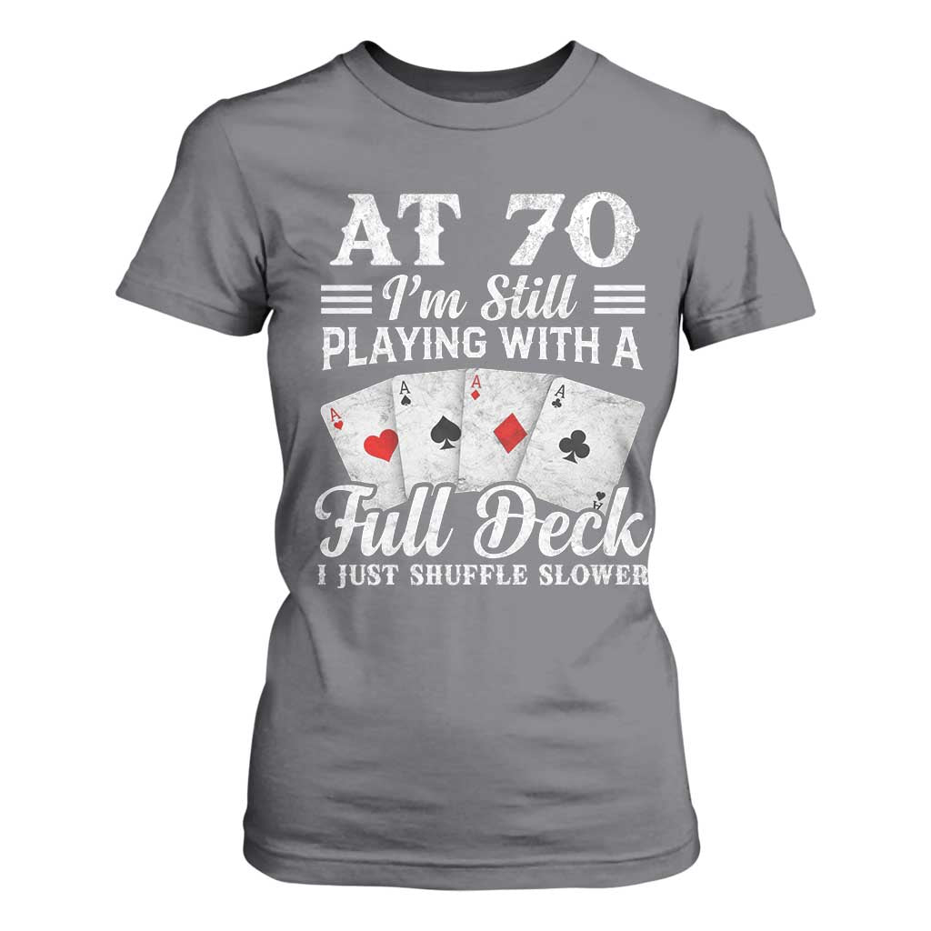 70th Birthday Poker Lover T Shirt For Women At 70 I Am Still Playing With A Full Deck I Just Shuffle Slower TS11 Charcoal Print Your Wear