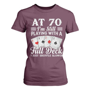 70th Birthday Poker Lover T Shirt For Women At 70 I Am Still Playing With A Full Deck I Just Shuffle Slower TS11 Maroon Print Your Wear