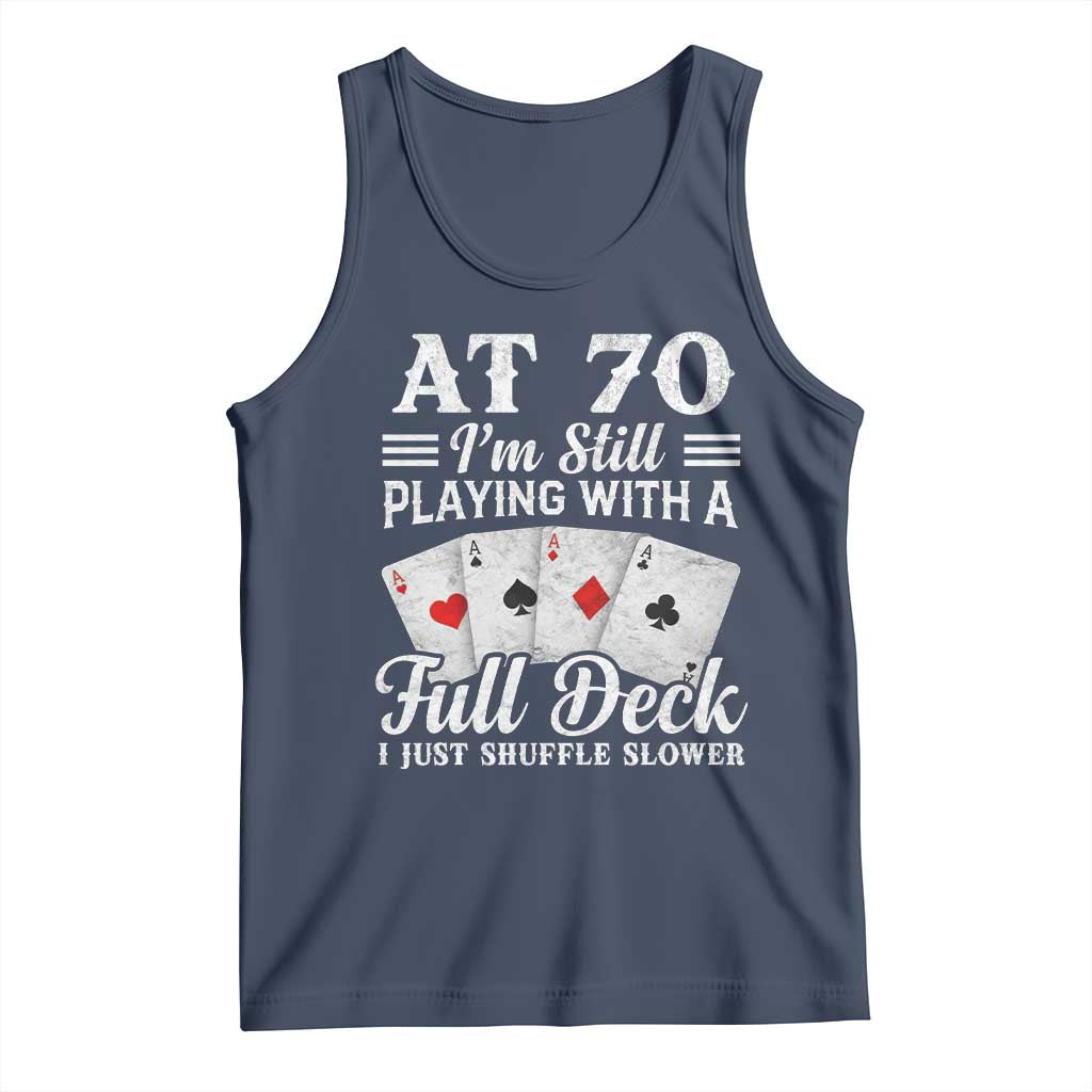 70th Birthday Poker Lover Tank Top At 70 I Am Still Playing With A Full Deck I Just Shuffle Slower TS11 Navy Print Your Wear