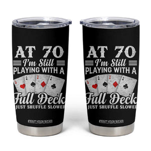 70th Birthday Poker Lover Tumbler Cup At 70 I Am Still Playing With A Full Deck I Just Shuffle Slower TS11 Black Print Your Wear