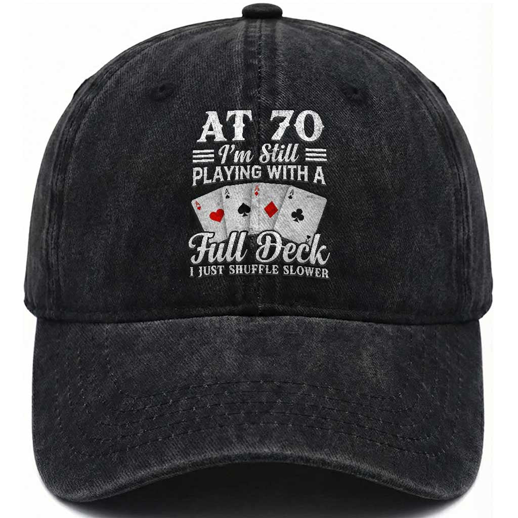70th Birthday Poker Lover Washed Cotton Baseball Cap At 70 I Am Still Playing With A Full Deck I Just Shuffle Slower TS11 Print Your Wear