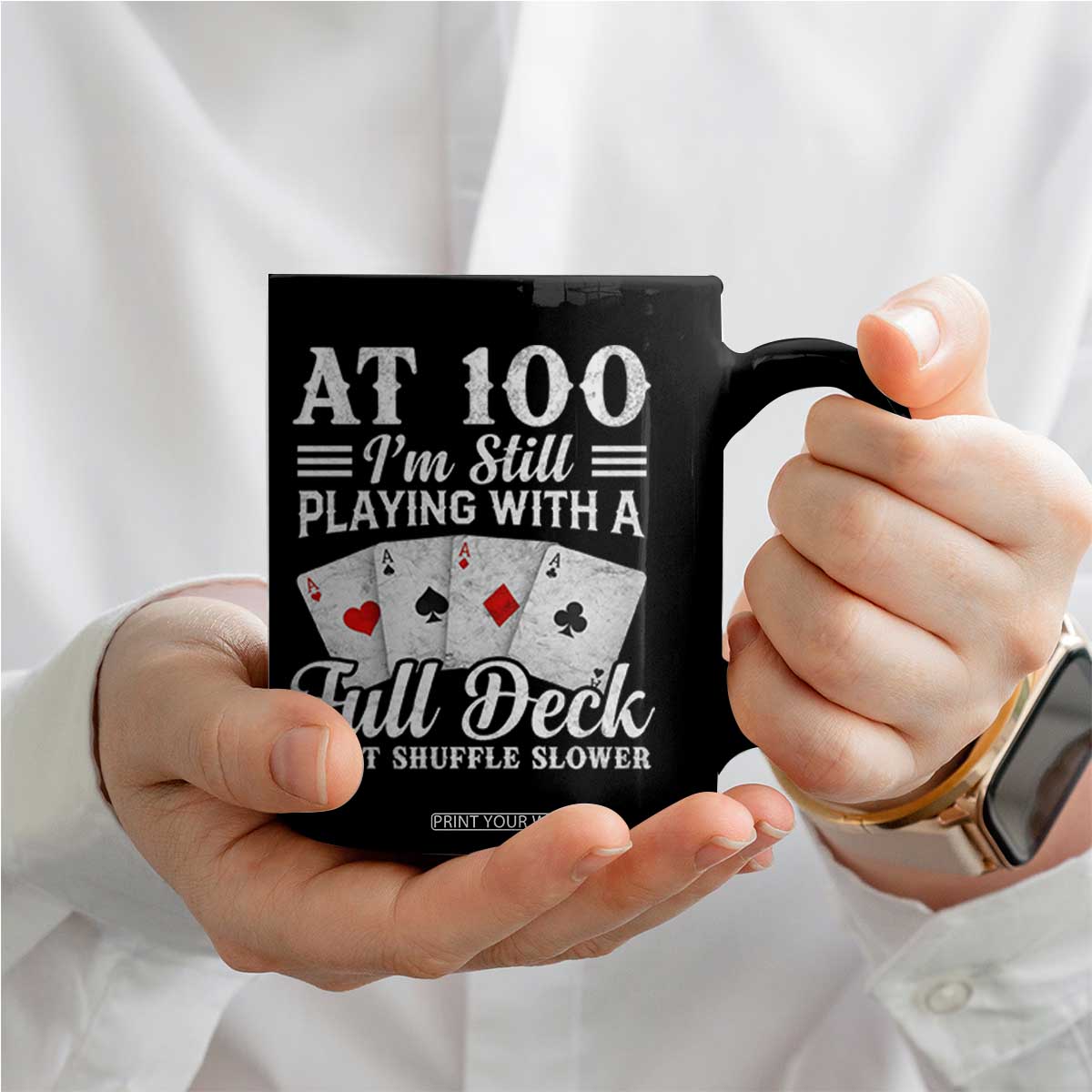 100th Birthday Poker Lover Coffee Mug At 100 I Am Still Playing With A Full Deck I Just Shuffle Slower TS11 Print Your Wear