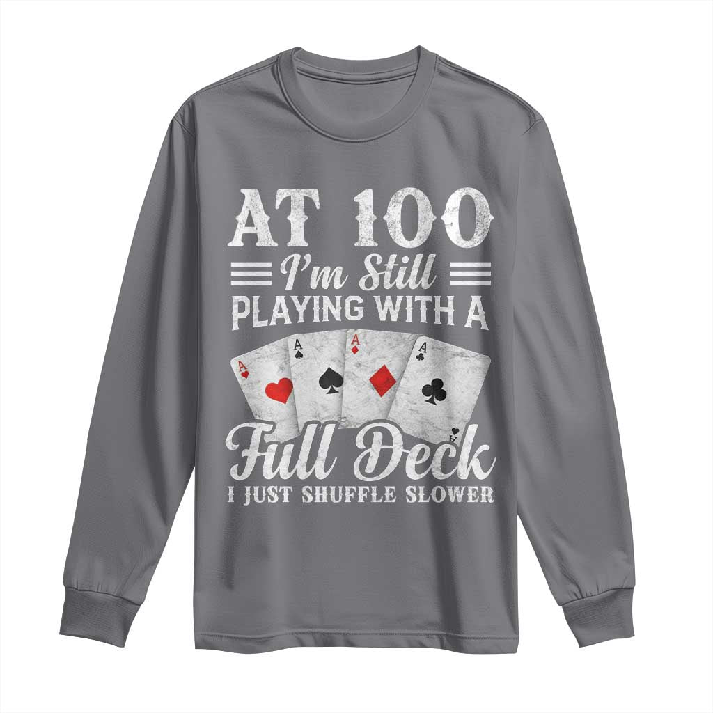 100th Birthday Poker Lover Long Sleeve Shirt At 100 I Am Still Playing With A Full Deck I Just Shuffle Slower TS11 Charcoal Print Your Wear