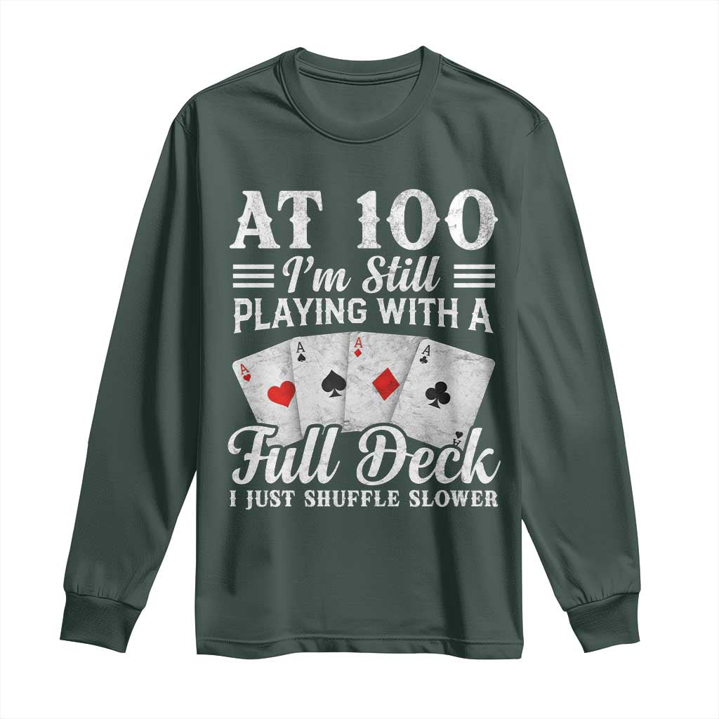 100th Birthday Poker Lover Long Sleeve Shirt At 100 I Am Still Playing With A Full Deck I Just Shuffle Slower TS11 Dark Forest Green Print Your Wear