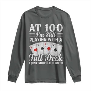 100th Birthday Poker Lover Long Sleeve Shirt At 100 I Am Still Playing With A Full Deck I Just Shuffle Slower TS11 Dark Heather Print Your Wear