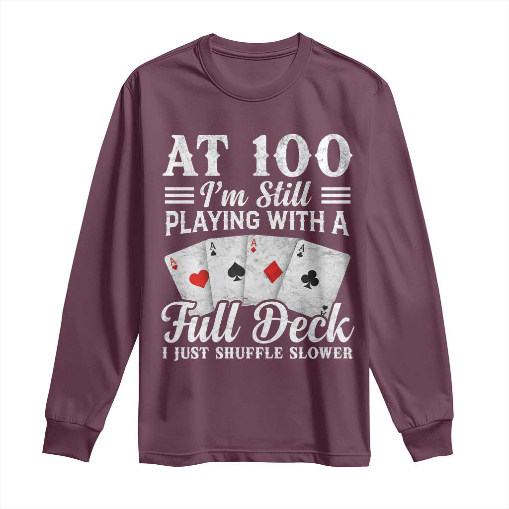 100th Birthday Poker Lover Long Sleeve Shirt At 100 I Am Still Playing With A Full Deck I Just Shuffle Slower TS11 Maroon Print Your Wear