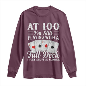 100th Birthday Poker Lover Long Sleeve Shirt At 100 I Am Still Playing With A Full Deck I Just Shuffle Slower TS11 Maroon Print Your Wear