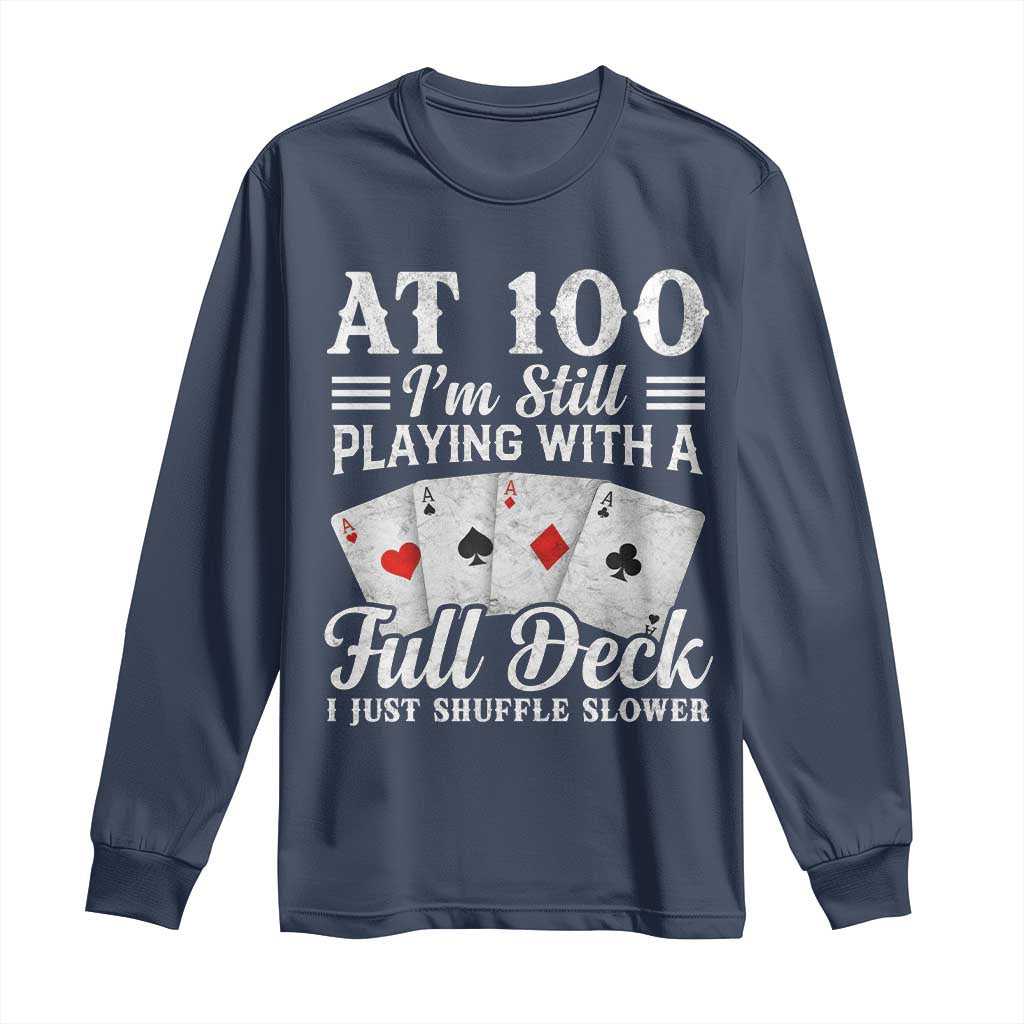 100th Birthday Poker Lover Long Sleeve Shirt At 100 I Am Still Playing With A Full Deck I Just Shuffle Slower TS11 Navy Print Your Wear