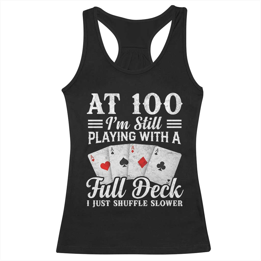 100th Birthday Poker Lover Racerback Tank Top At 100 I Am Still Playing With A Full Deck I Just Shuffle Slower TS11 Black Print Your Wear