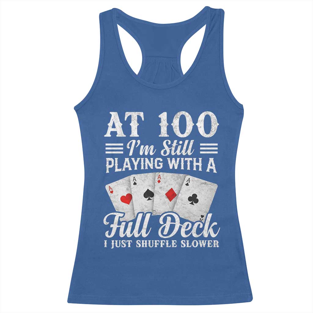 100th Birthday Poker Lover Racerback Tank Top At 100 I Am Still Playing With A Full Deck I Just Shuffle Slower TS11 Royal Blue Print Your Wear