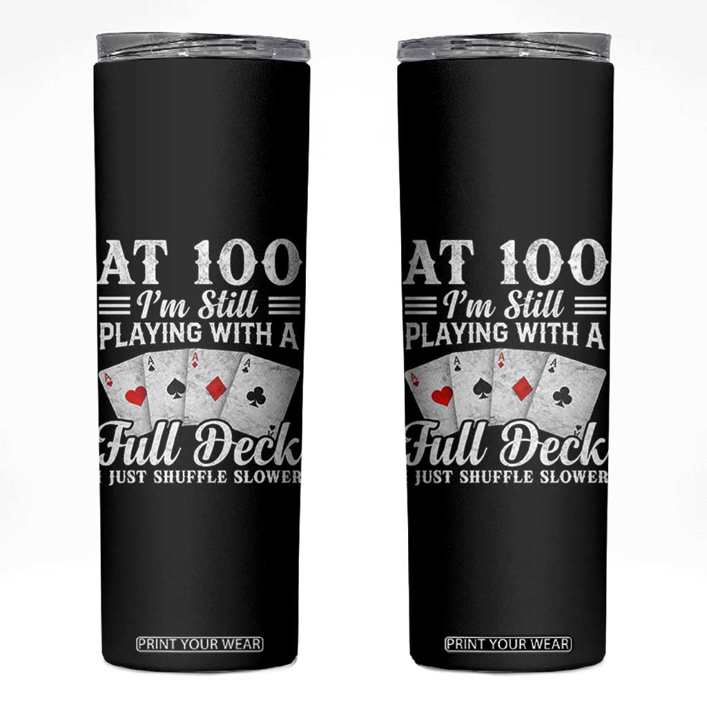 100th Birthday Poker Lover Skinny Tumbler At 100 I Am Still Playing With A Full Deck I Just Shuffle Slower TS11 Black Print Your Wear