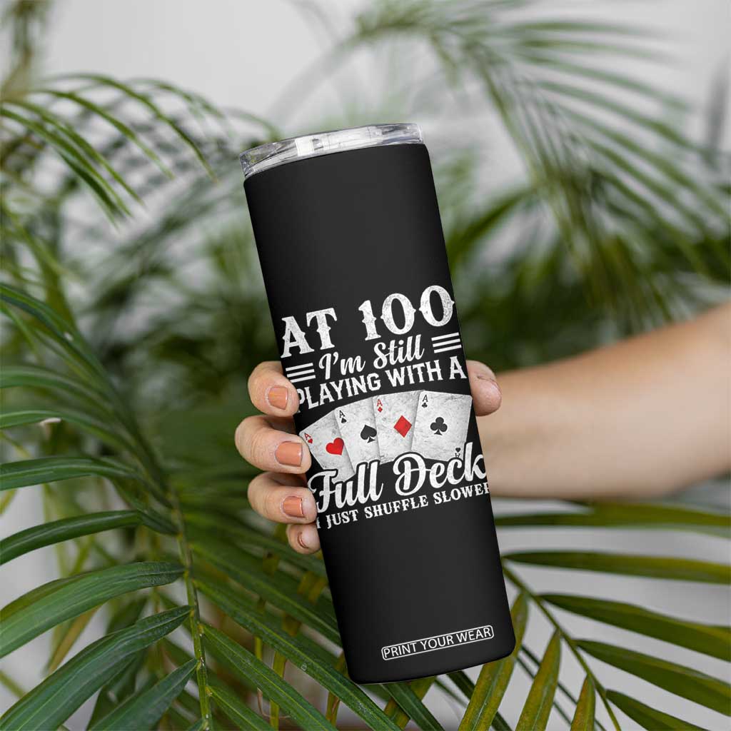 100th Birthday Poker Lover Skinny Tumbler At 100 I Am Still Playing With A Full Deck I Just Shuffle Slower TS11 Print Your Wear