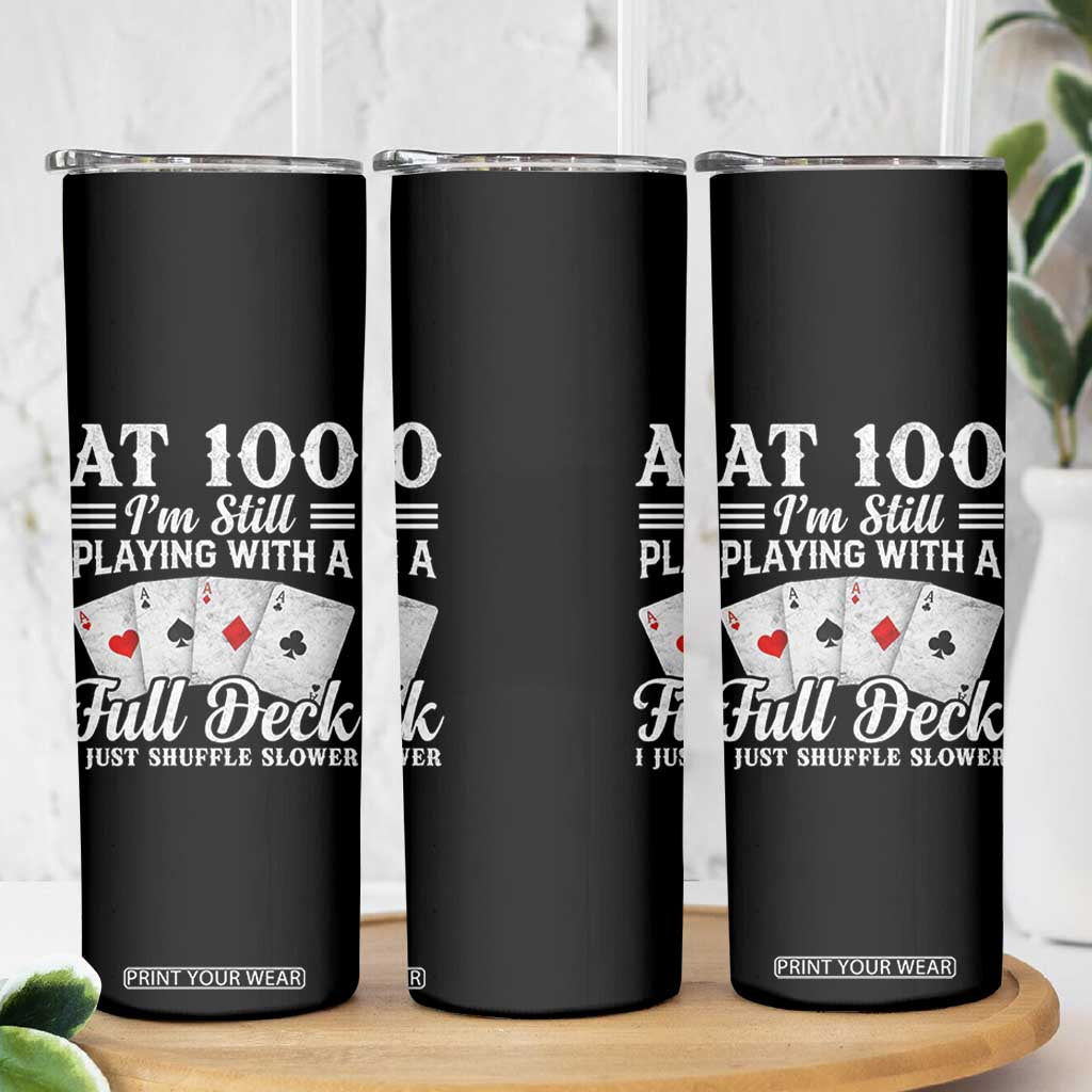 100th Birthday Poker Lover Skinny Tumbler At 100 I Am Still Playing With A Full Deck I Just Shuffle Slower TS11 Print Your Wear